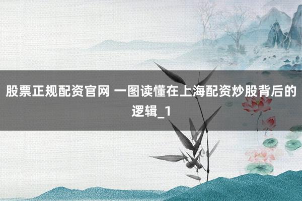 股票正规配资官网 一图读懂在上海配资炒股背后的逻辑_1